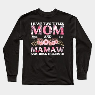 I Have Two Titles Mom And Mamaw Flowers Floral Mother's Day Long Sleeve T-Shirt